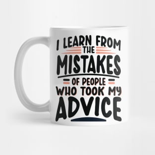 I Learn from the Mistakes of People who took my Advice Mug